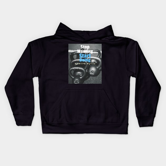 Workout Motivation | Stop wanting start doing Kids Hoodie by GymLife.MyLife